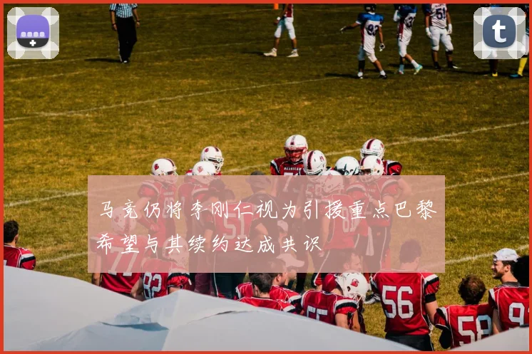 马竞仍将李刚仁视为引援重点巴黎希望与其续约达成共识