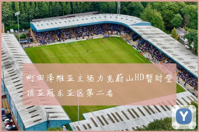 町田泽维亚主场力克蔚山HD暂时登顶亚冠东亚区第二名