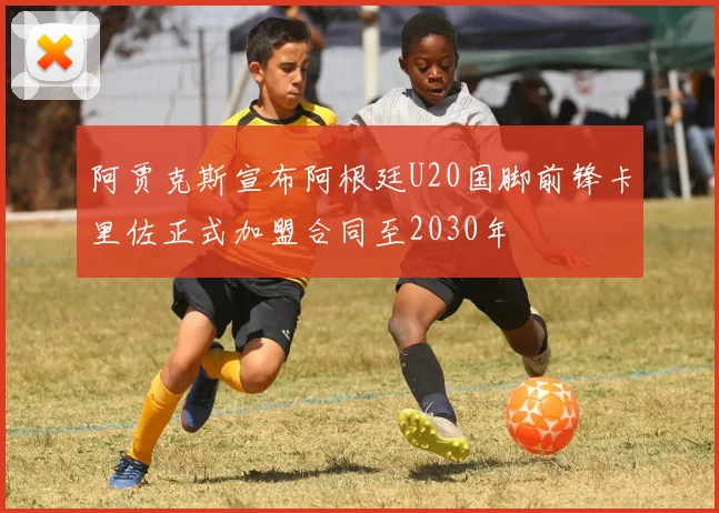 阿贾克斯宣布阿根廷U20国脚前锋卡里佐正式加盟合同至2030年