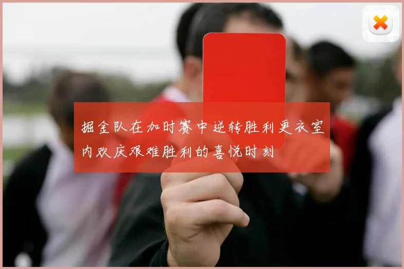 掘金队在加时赛中逆转胜利更衣室内欢庆艰难胜利的喜悦时刻