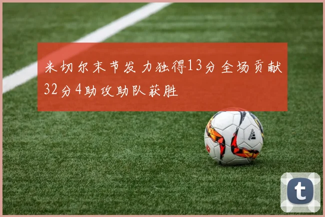 米切尔末节发力独得13分全场贡献32分4助攻助队获胜