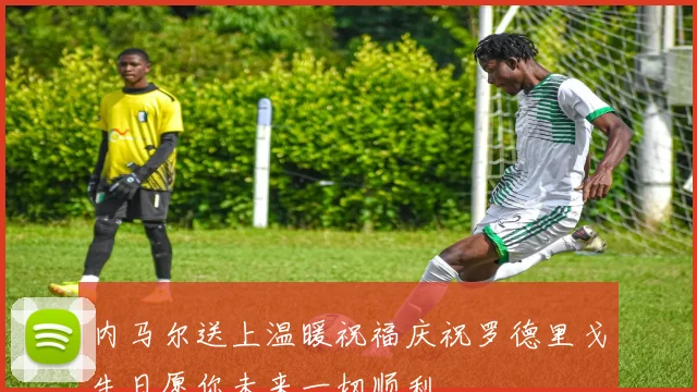 内马尔送上温暖祝福庆祝罗德里戈生日愿你未来一切顺利